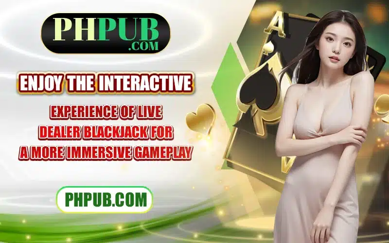 Enjoy the interactive experience of live dealer Blackjack for a more immersive gameplay