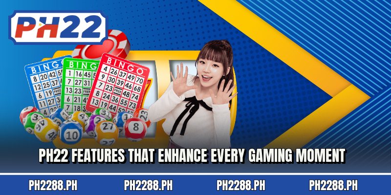 Ph22 features that enhance every gaming moment