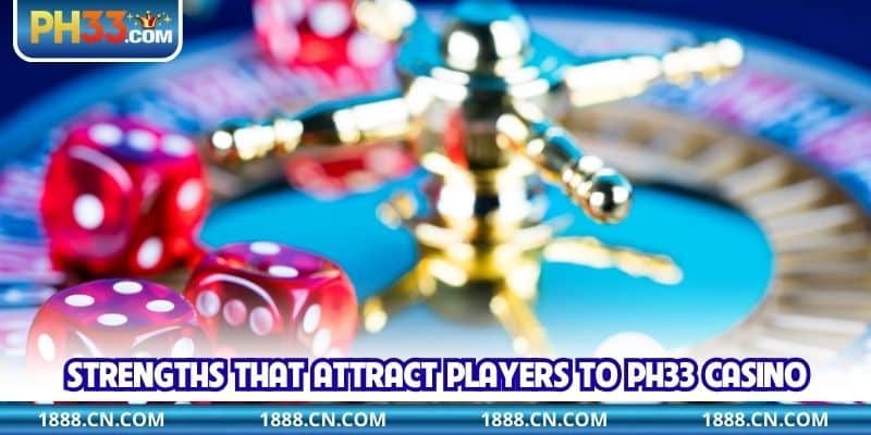 Strengths that attract players to PH33 Casino