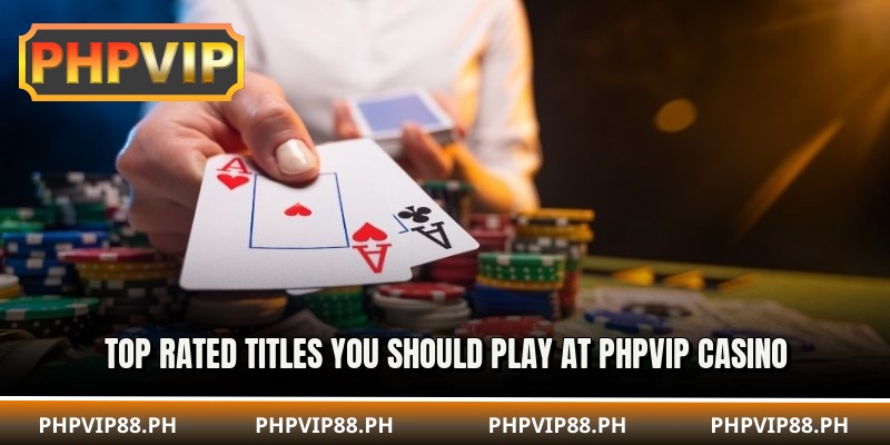 Top rated titles you should play at PHPVIP Casino